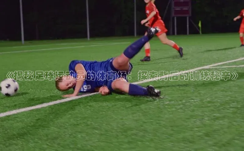 3377体育官网下载百度翻译《揭秘足球运动员的体育场：探索背后的训练秘辛》