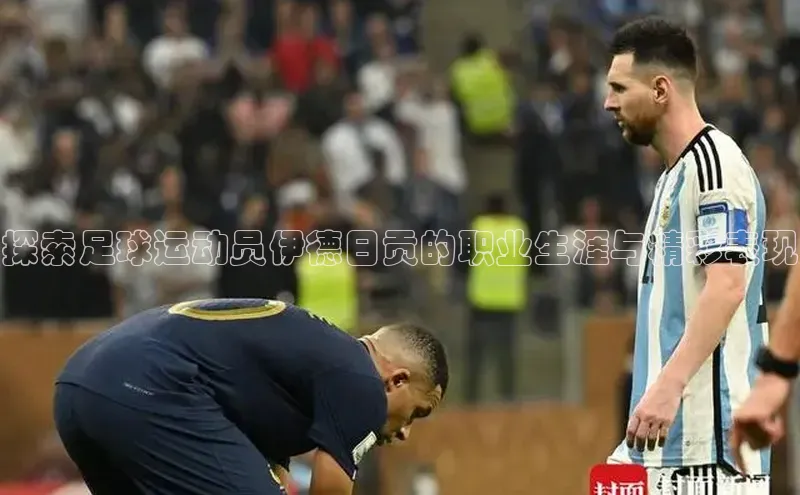 3377体育网页入口滴滴出行探索足球运动员伊德日贡的职业生涯与精彩表现