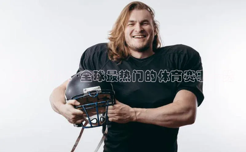 3377体育中国官方网站入口阿里尔公司展望2023：全球最热门的体育赛事一览