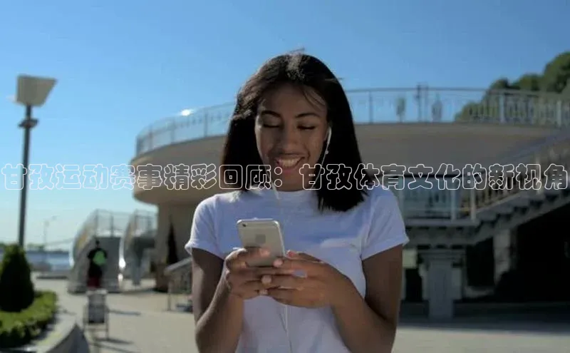 甘孜运动赛事精彩回顾：甘孜体育文化的新视角