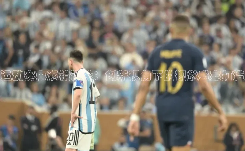 运动赛事滤镜设计：创新视角下的视觉盛宴打造