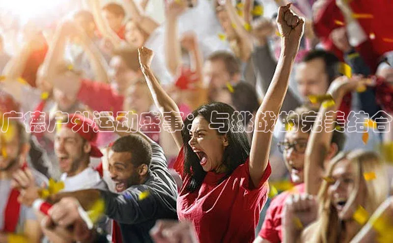 广德户外运动盛事：与挑战的完美结合