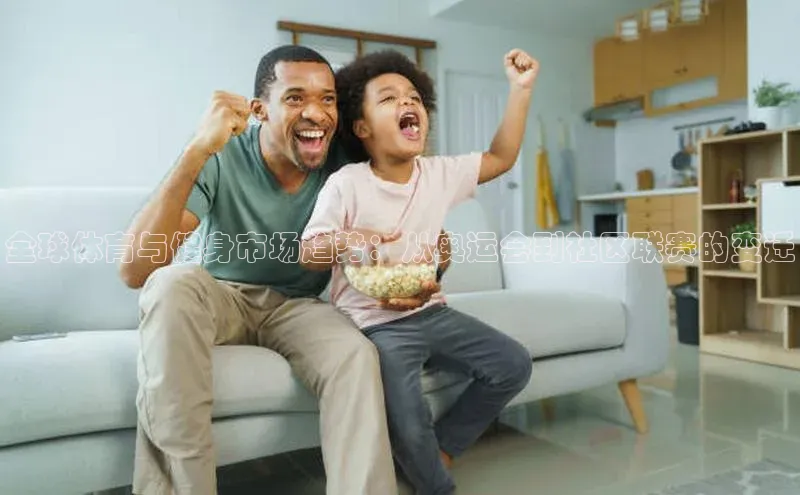 全球体育与健身市场趋势：从奥运会到社区联赛的变迁