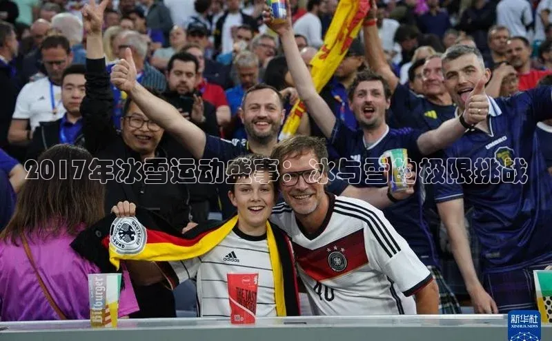 2017年冰雪运动盛事：冰与雪的极限挑战