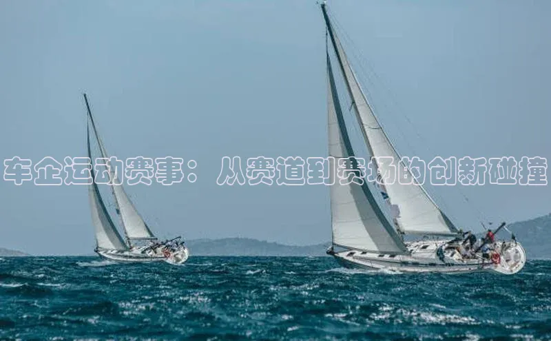 车企运动赛事：从赛道到赛场的创新碰撞