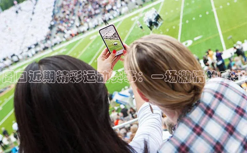 周口近期精彩运动赛事：一场激情的盛宴