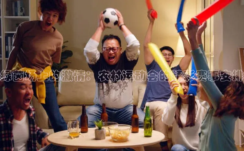 绿茵场上的激情：农村运动会的精彩赛事安排