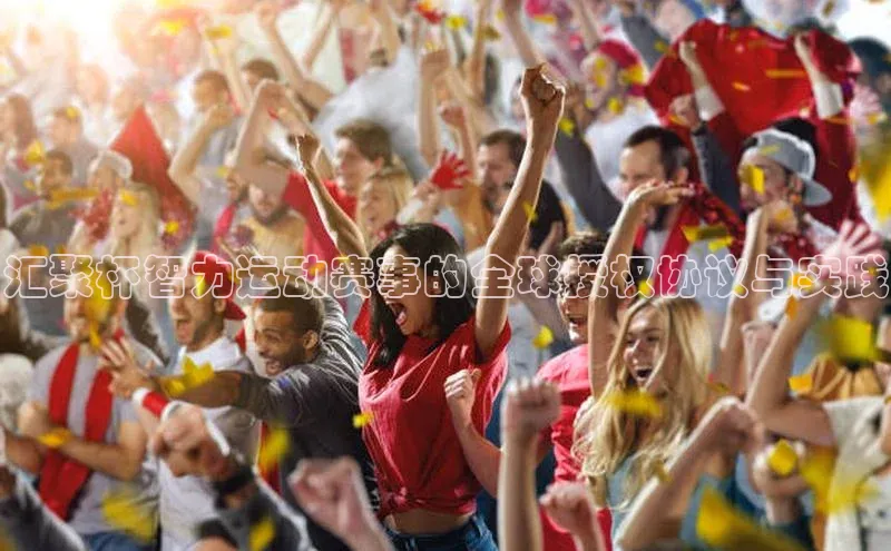 汇聚杯智力运动赛事的全球授权协议与实践