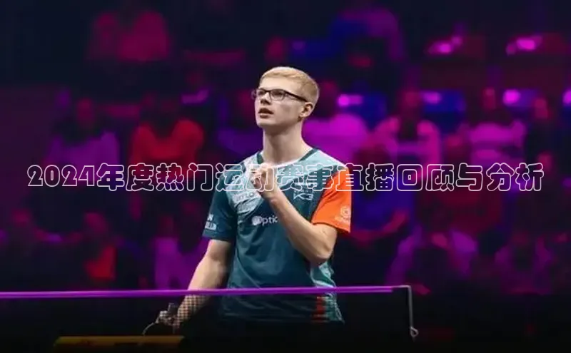 2024年度热门运动赛事直播回顾与分析