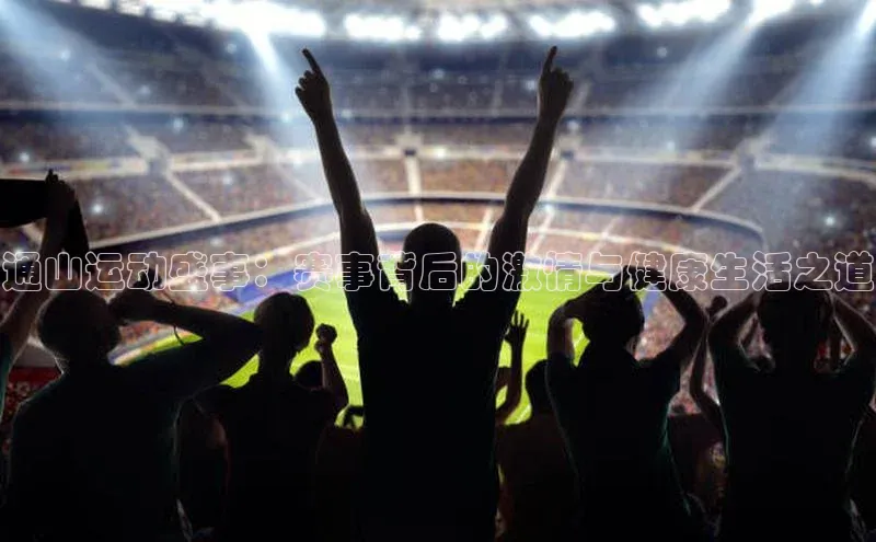 通山运动盛事：赛事背后的激情与健康生活之道