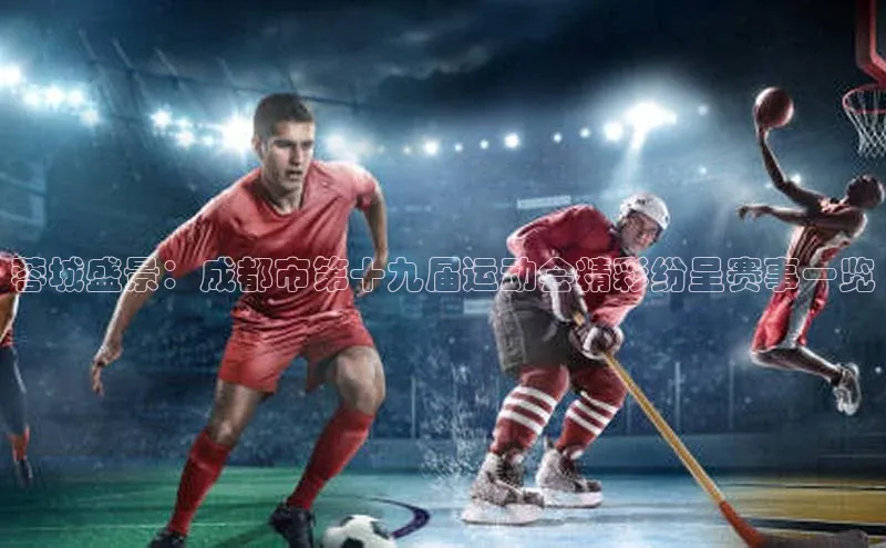 蓉城盛景：成都市第十九届运动会精彩纷呈赛事一览