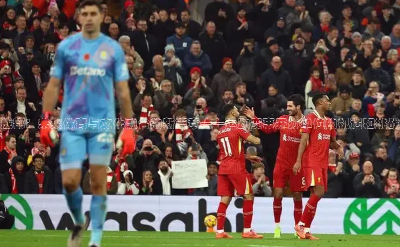 成都：未来体育与文化融合的新篇章——运动赛事开办单位的机遇和挑战