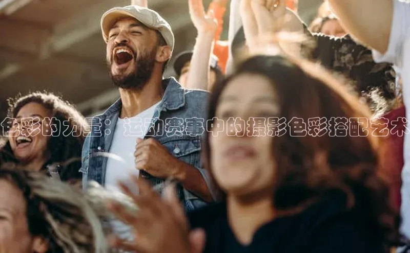 色彩的力量：运动赛事中的摄影色彩搭配艺术