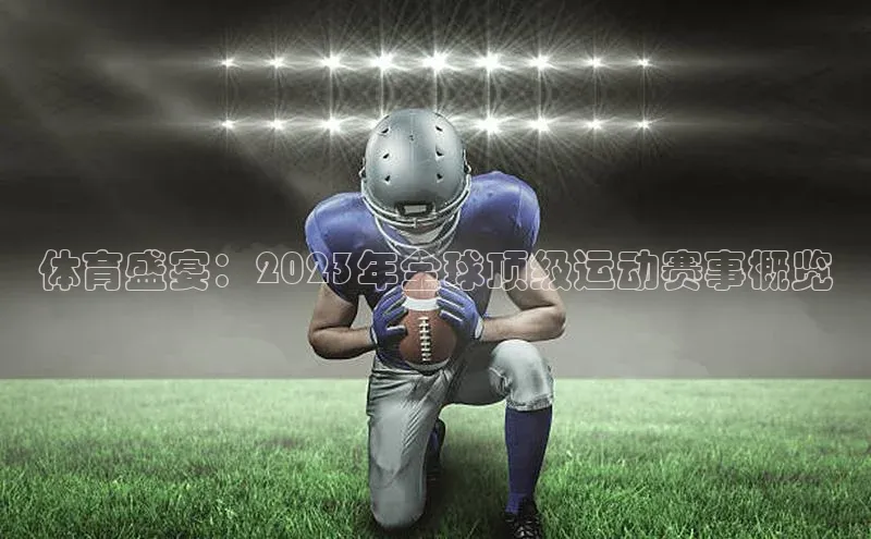 体育盛宴：2023年全球顶级运动赛事概览