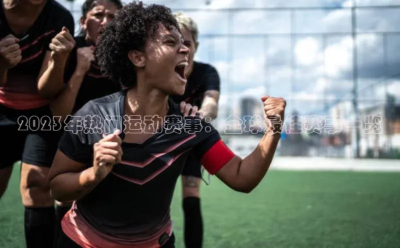 2023年热门运动赛事：全球最佳赛事一览