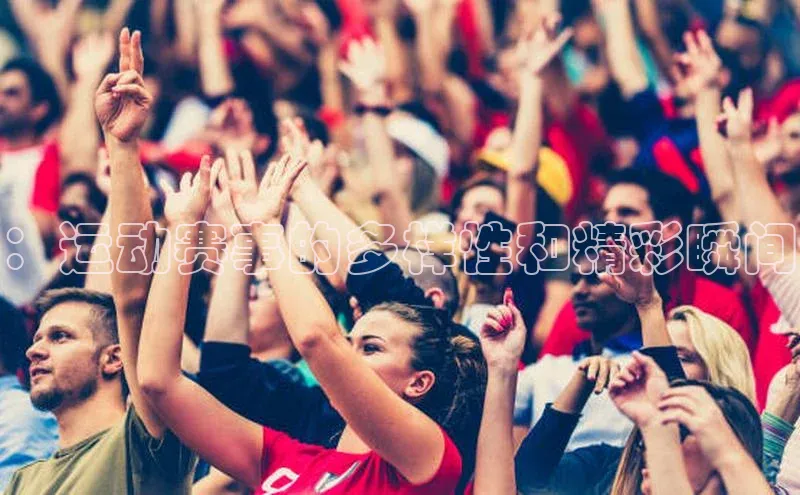 ：运动赛事的多样性和精彩瞬间