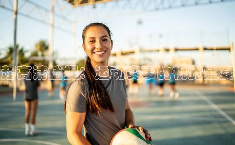 超高清捕捉：运动赛事的视觉盛宴